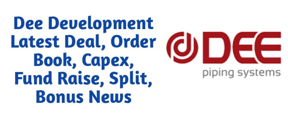 DEE Development Share Latest Deal, Order Book, Capex, Fund Raise (QIP, Preferential), Split, Bonus, Buyback News Today