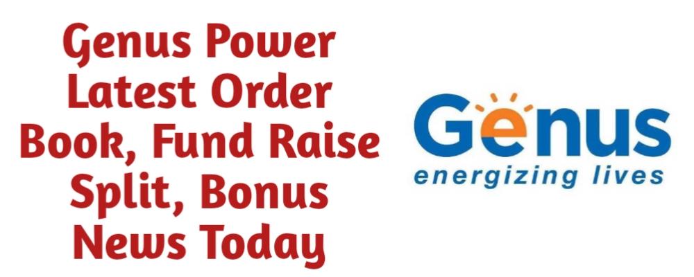 Genus Power Infra Share Latest Order Book Fund Raise QIP Preferential Split Bonus Buyback News Today
