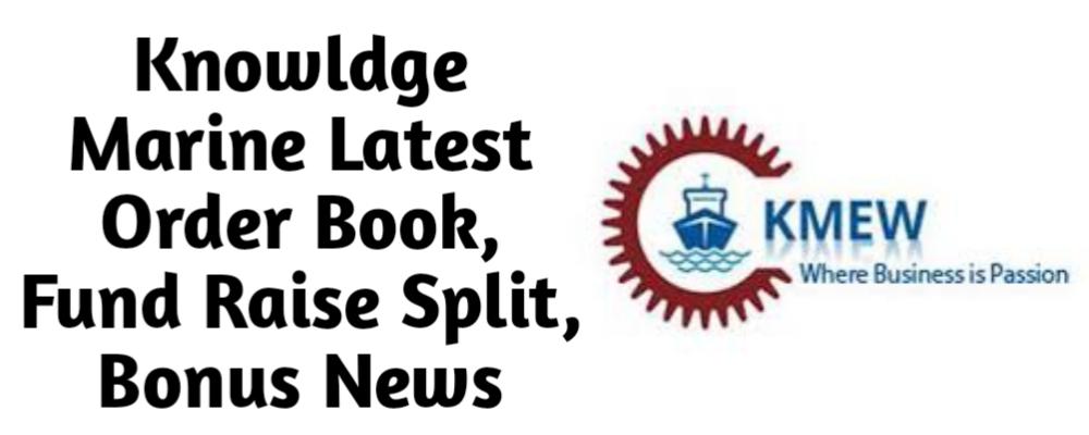 Knowledge Marine Share Latest Order Book Fund Raise QIP Preferential Split Bonus Buyback News Today