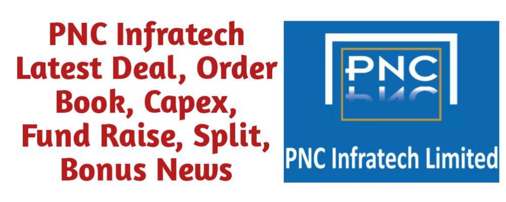PNC Infratech Share Latest Deal, Order Book, Capex, Fund Raise (QIP, Preferential), Split, Bonus, Buyback News Today