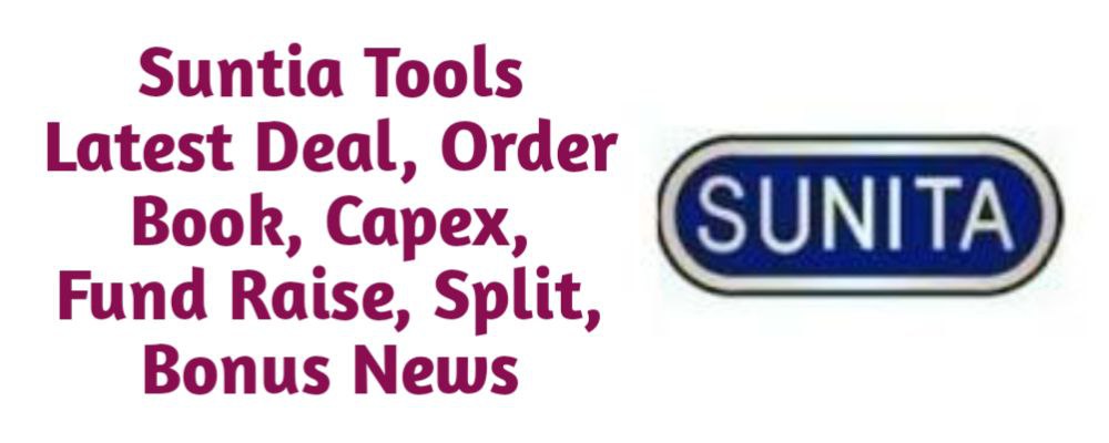 Sunita Tools Share Latest Deal, Order Book, Capex, Fund Raise (QIP, Preferential), Split, Bonus, Buyback News Today