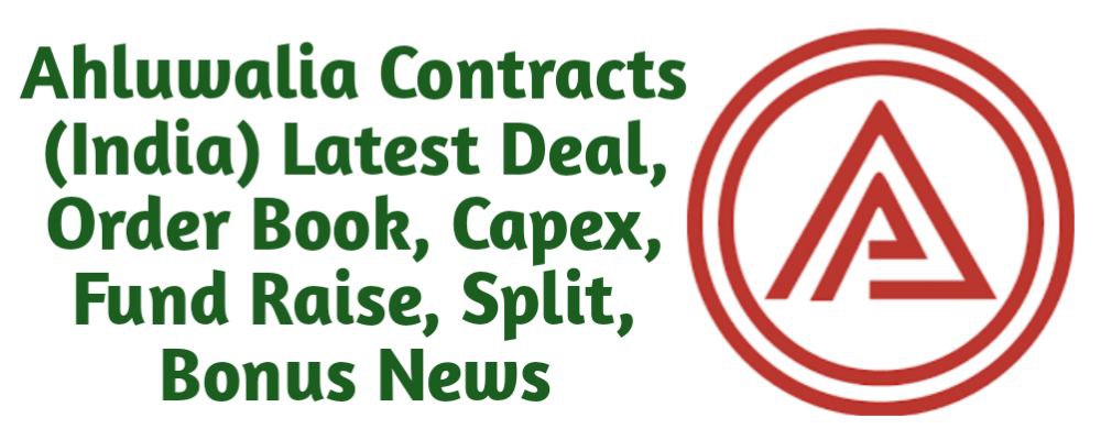 Ahluwalia Contracts (India) Share Latest Deal, Order Book, Capex, Fund Raise (QIP, Preferential), Split, Bonus, Buyback News Today
