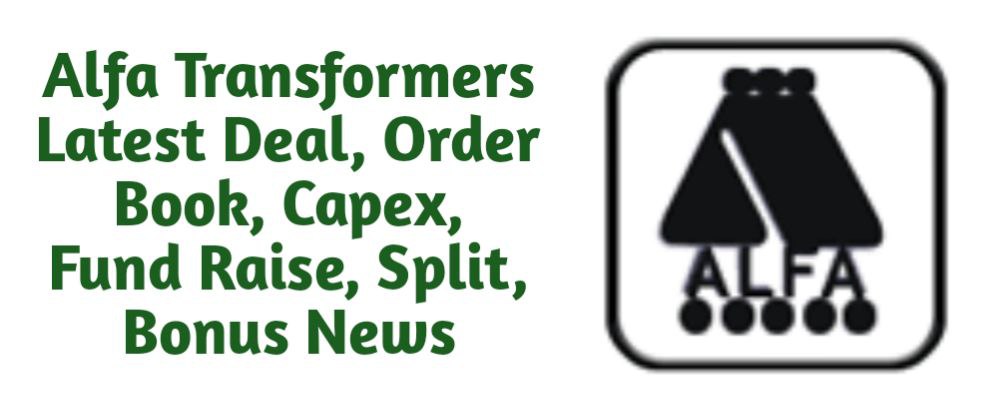 Alfa Transformers Share Latest Deal, Order Book, Capex, Fund Raise (QIP, Preferential), Split, Bonus, Buyback News Today