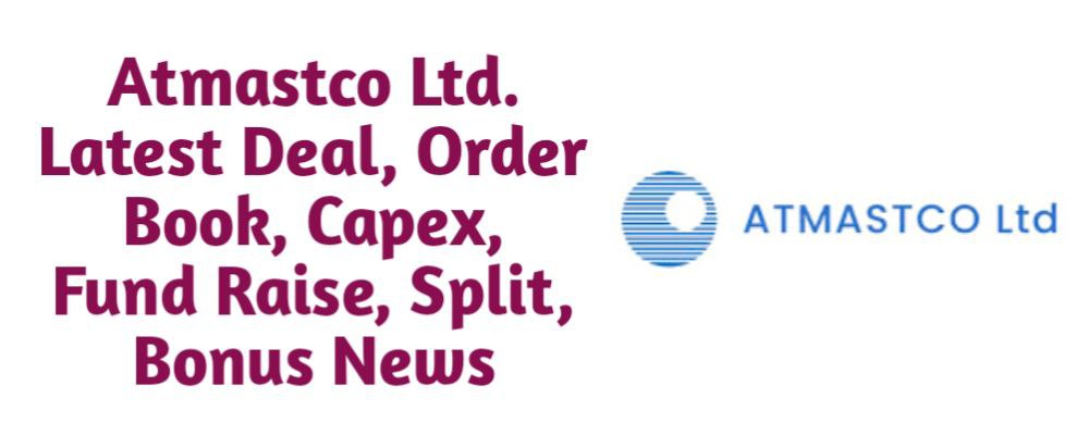 Atmastco Limited Share Latest News of Deal, Order Book, Capex, Fund Raise (QIP, Preferential), Split, Bonus, Buyback Today
