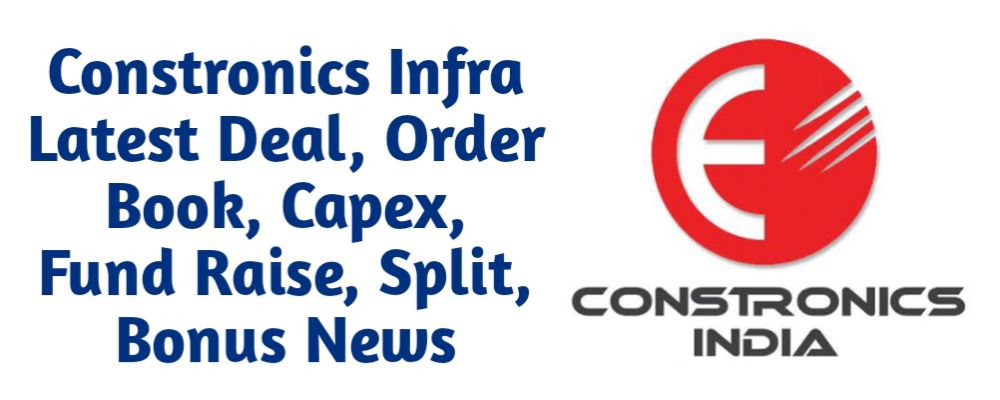 Constronics Infra Limited Share Latest News of Deal, Order Book, Capex, Fund Raise (QIP, Preferential), Split, Bonus, Buyback Today