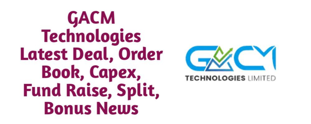 GACM Technologies Share Latest News of Deal, Order Book, Capex, Fund Raise (QIP, Preferential), Split, Bonus, Buyback Today