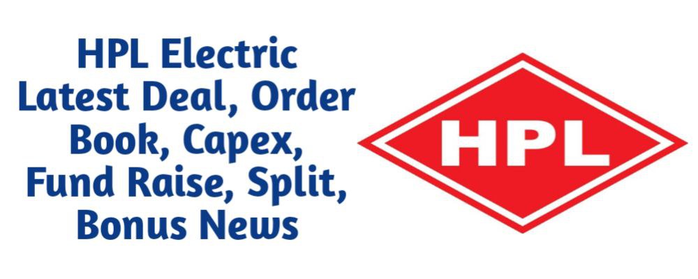 HPL Electric & Power Limited Share Latest Deal, Order Book, Capex, Fund Raise (QIP, Preferential), Split, Bonus, Buyback News Today