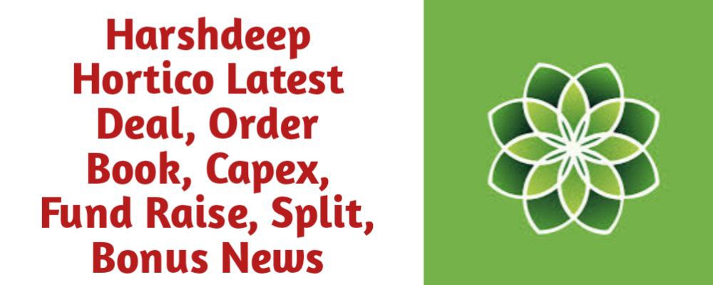 Harshdeep Hortico Limited Share Latest News of Deal, Order Book, Capex, Fund Raise (QIP, Preferential), Split, Bonus, Buyback Today