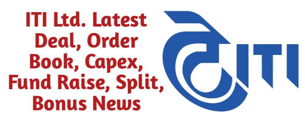 ITI Limited Share Latest Deal, Order Book, Capex, Fund Raise (QIP, Preferential), Split, Bonus, Buyback News Today