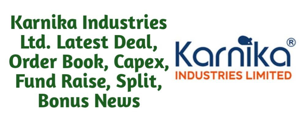 Karnika Industries Limited Share Latest News of Deal, Order Book, Capex, Fund Raise (QIP, Preferential), Split, Bonus, Buyback Today