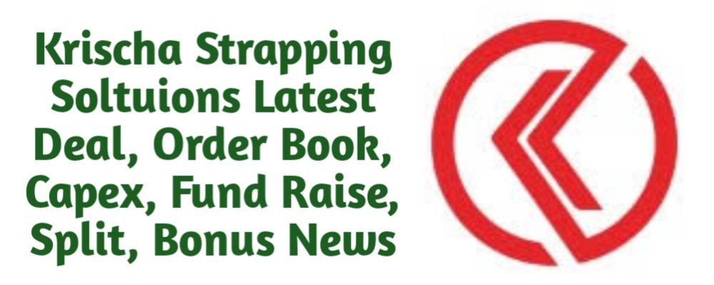 Krishca Strapping Solutions Share Latest News of Deal, Order Book, Capex, Fund Raise (QIP, Preferential), Split, Bonus, Buyback Today