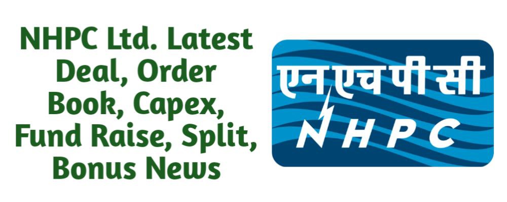 NHPC Limited Share Latest News of Deal, Order Book, Capex, Fund Raise (QIP, Preferential), Split, Bonus, Buyback Today