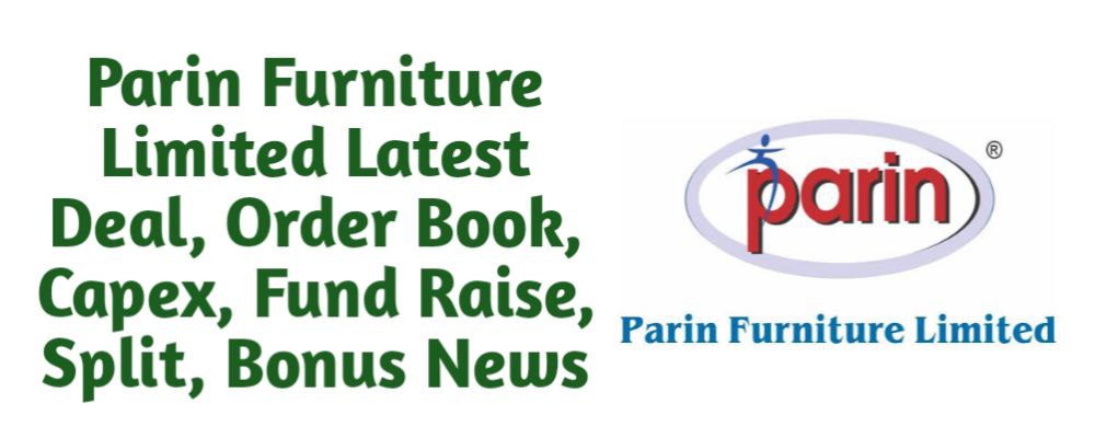 Parin Furniture Share Latest News of Deal, Order Book, Capex, Fund Raise (QIP, Preferential), Split, Bonus, Buyback Today