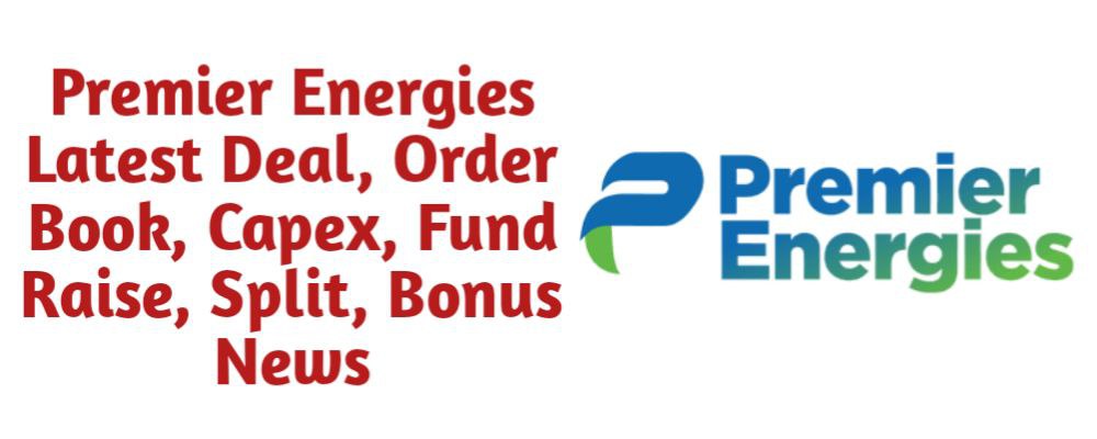 Premier Energies Share Latest News of Deal, Order Book, Capex, Fund Raise (QIP, Preferential), Split, Bonus, Buyback Today