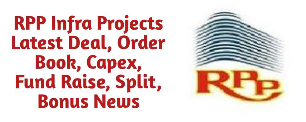 R.P.P. Infra Projects Share Latest Deal, Order Book, Capex, Fund Raise (QIP, Preferential), Split, Bonus, Buyback News Today