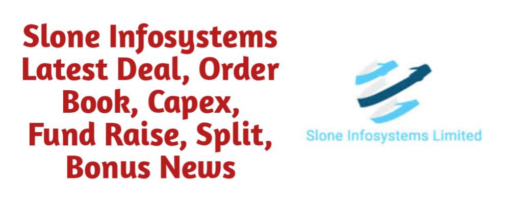 Slone Infosystems Share Latest News of Deal, Order Book, Capex, Fund Raise (QIP, Preferential), Split, Bonus, Buyback Today