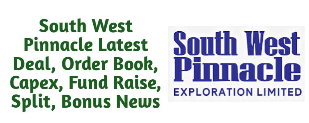 South West Pinnacle Exploration Share Latest News of Deal, Order Book, Capex, Fund Raise (QIP, Preferential), Split, Bonus, Buyback Today