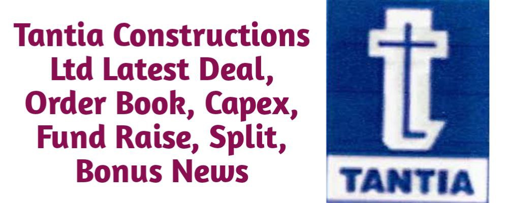 Tantia Constructions Share Latest Deal, Order Book, Capex, Fund Raise (QIP, Preferential), Split, Bonus, Buyback News Today