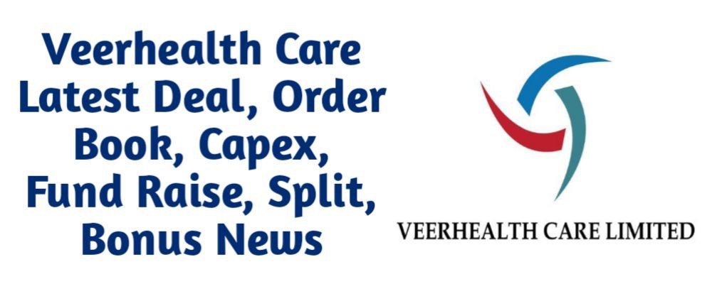 Veerhealth Care Limited Share Latest News of Deal, Order Book, Capex, Fund Raise (QIP, Preferential), Split, Bonus, Buyback Today